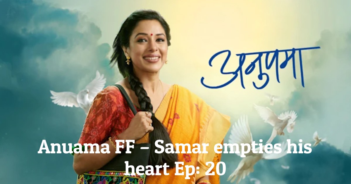 Anuama FF – Samar empties his heart Ep: 20
