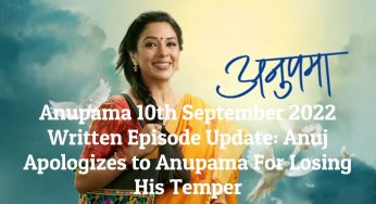 Anupama 10th September 2022 Written Episode Update: Anuj Apologizes to Anupama For Losing His Temper