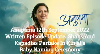 Anupama 12th September 2022 Written Episode Update: Shahs And Kapadias Partake In Kinjal’s Baby Naming Ceremony