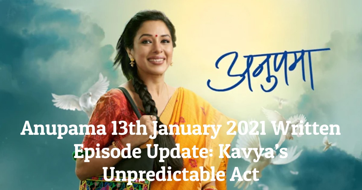 Anupama 13th January 2021 Written Episode Update Kavya s