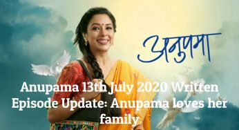 Anupama 13th July 2020 Written Episode Update: Anupama loves her family