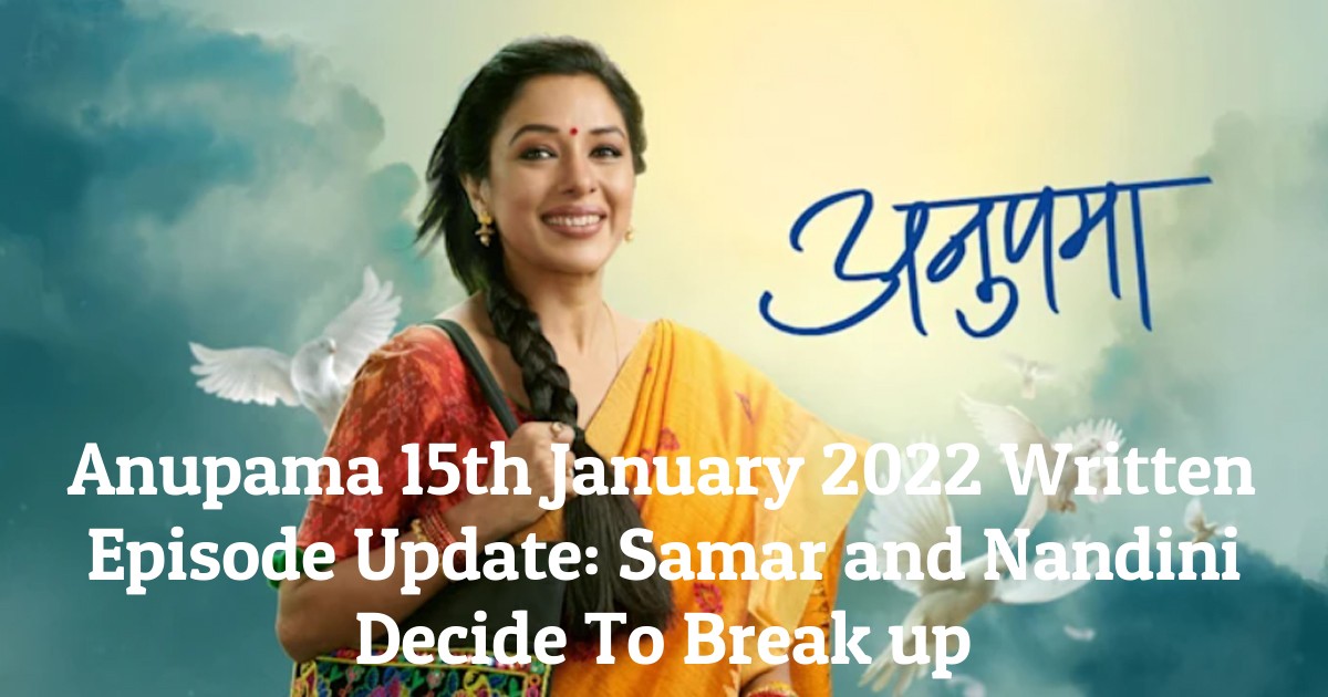 Anupama 15th January 2022 Written Episode Update: Samar and Nandini Decide To Break up