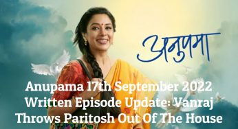 Anupama 17th September 2022 Written Episode Update: Vanraj Throws Paritosh Out Of The House