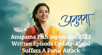 Anupama 19th September 2022 Written Episode Update: Kinjal Suffers A Panic Attack