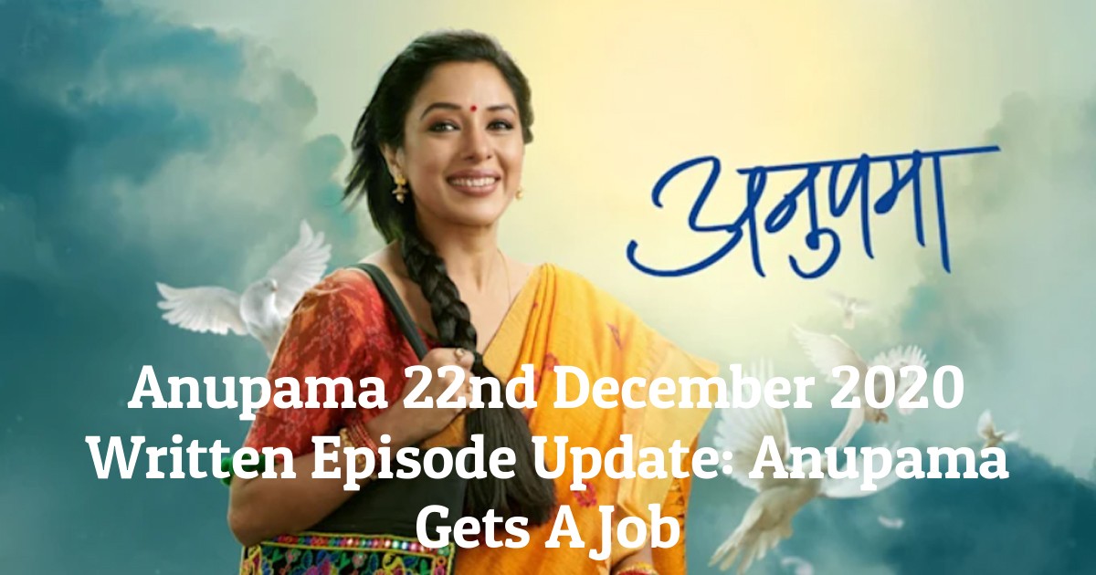 Anupama 22nd December 2020 Written Episode Update: Anupama Gets A Job