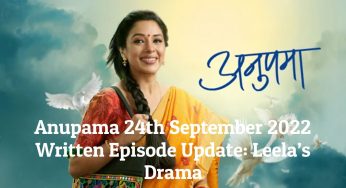 Anupama 24th September 2022 Written Episode Update: Leela’s Drama