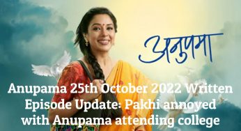 Anupama 25th October 2022 Written Episode Update: Pakhi annoyed with Anupama attending college