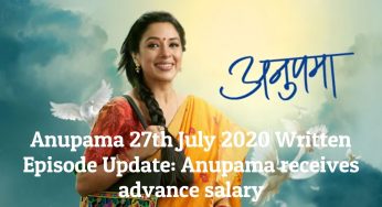 Anupama 27th July 2020 Written Episode Update: Anupama receives advance salary