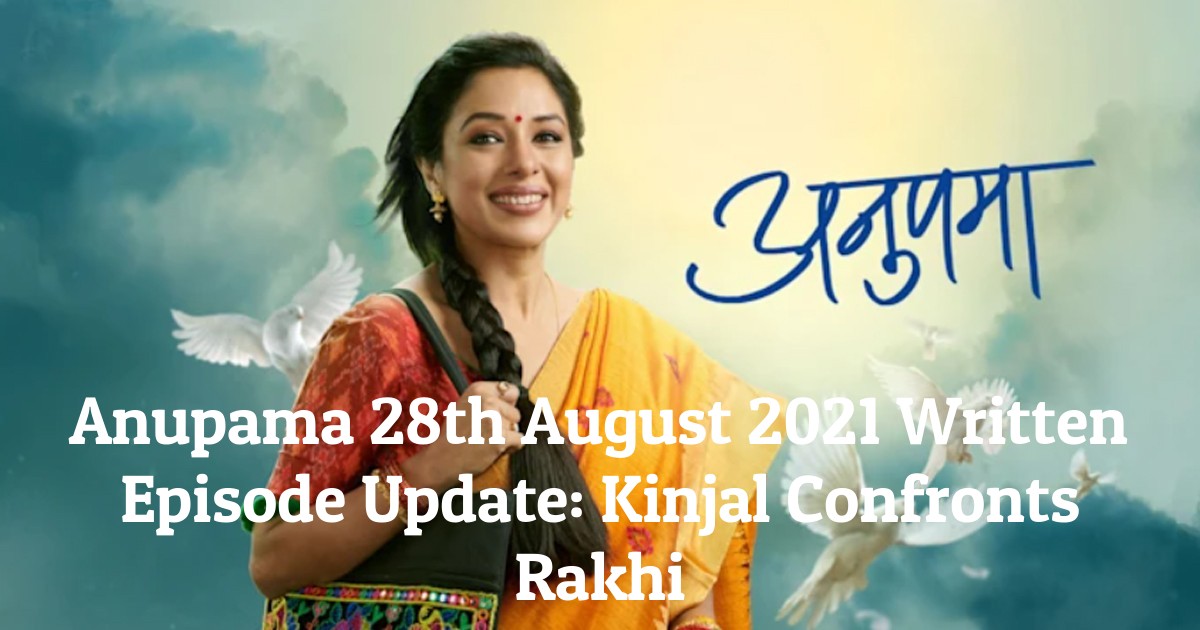 Anupama 28th August 2021 Written Episode Update: Kinjal Confronts Rakhi