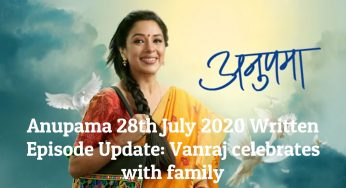 Anupama 28th July 2020 Written Episode Update: Vanraj celebrates with family
