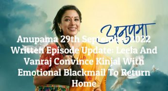 Anupama 29th September 2022 Written Episode Update: Leela And Vanraj Convince Kinjal With Emotional Blackmail To Return Home