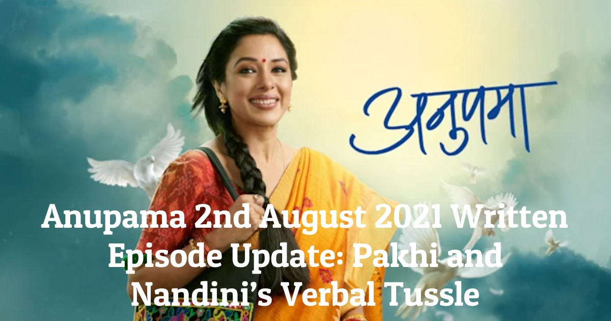 Anupama 2nd August 2021 Written Episode Update: Pakhi and Nandini’s Verbal Tussle