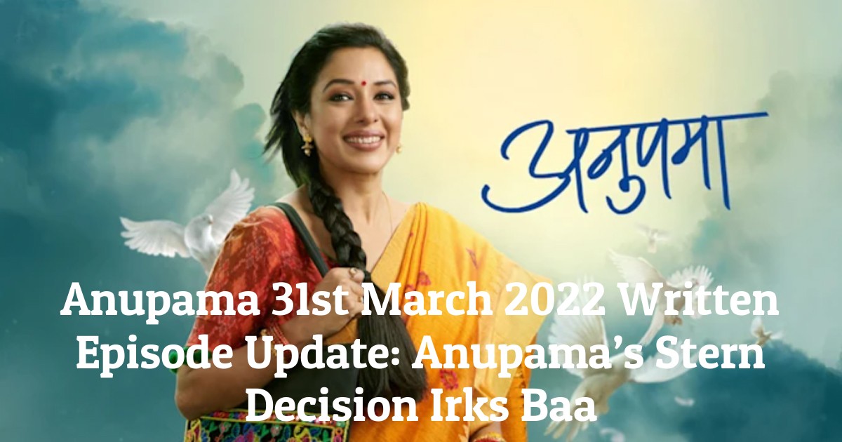 Anupama 31st March 2022 Written Episode Update: Anupama’s Stern Decision Irks Baa