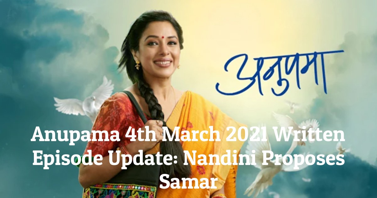 Anupama 4th March 2021 Written Episode Update: Nandini Proposes Samar