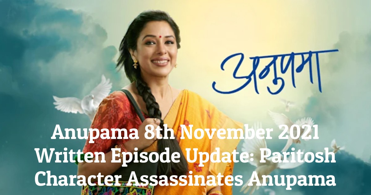 Anupama 8th November 2021 Written Episode Update: Paritosh Character Assassinates Anupama