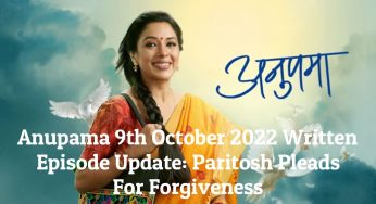 Anupama 9th October 2022 Written Episode Update: Paritosh Pleads For Forgiveness