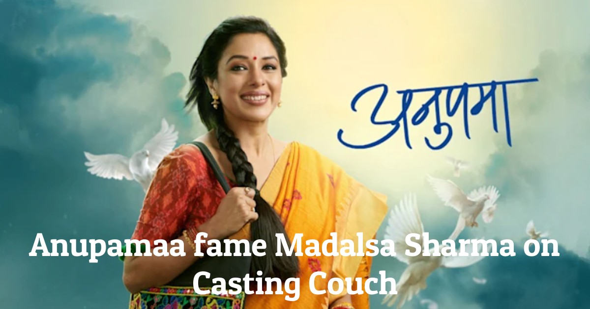 Anupamaa fame Madalsa Sharma on Casting Couch