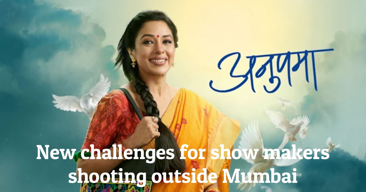 New challenges for show makers shooting outside Mumbai