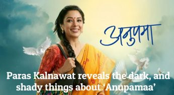 Paras Kalnawat reveals the dark, and shady things about ‘Anupamaa’ 