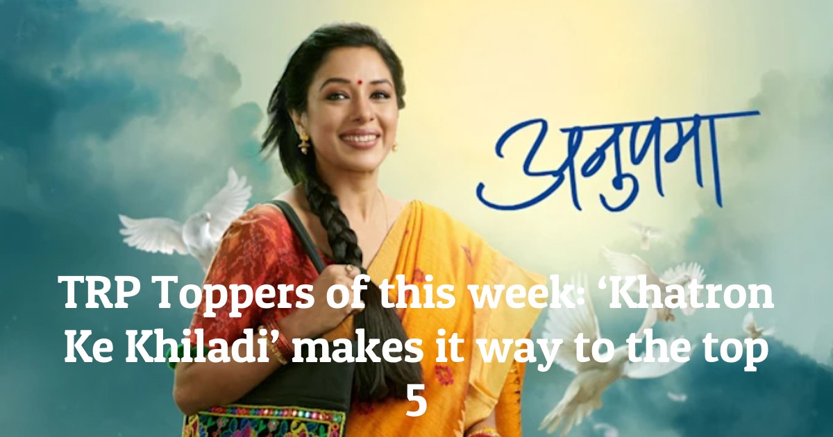 TRP Toppers of this week: ‘Khatron Ke Khiladi’ makes it way to the top 5