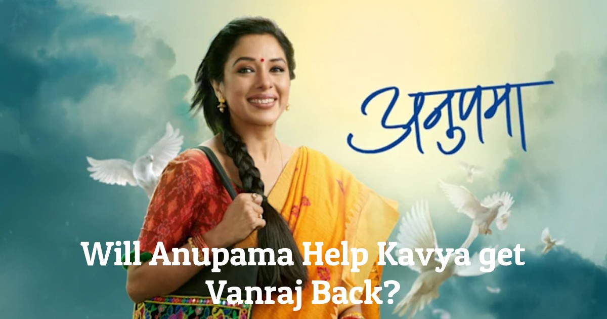 Will Anupama Help Kavya get Vanraj Back?